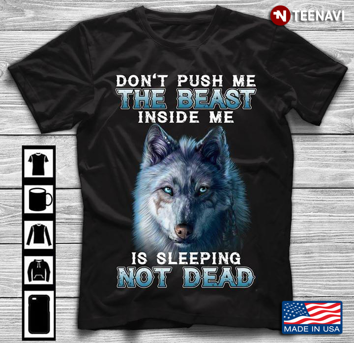 Don’t Push Me The Beast Inside Me Is Sleeping Not Dead Wolf