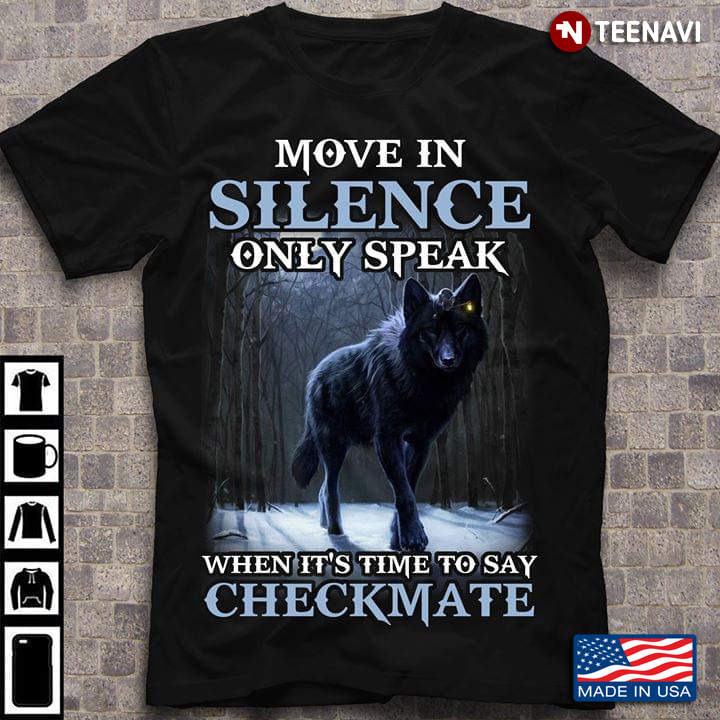 Move In Silence Only Speak When It's Time To Say Checkmate Wolf