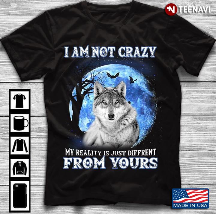Wolf I Am Not Crazy My Reality Is Just Different From Yours
