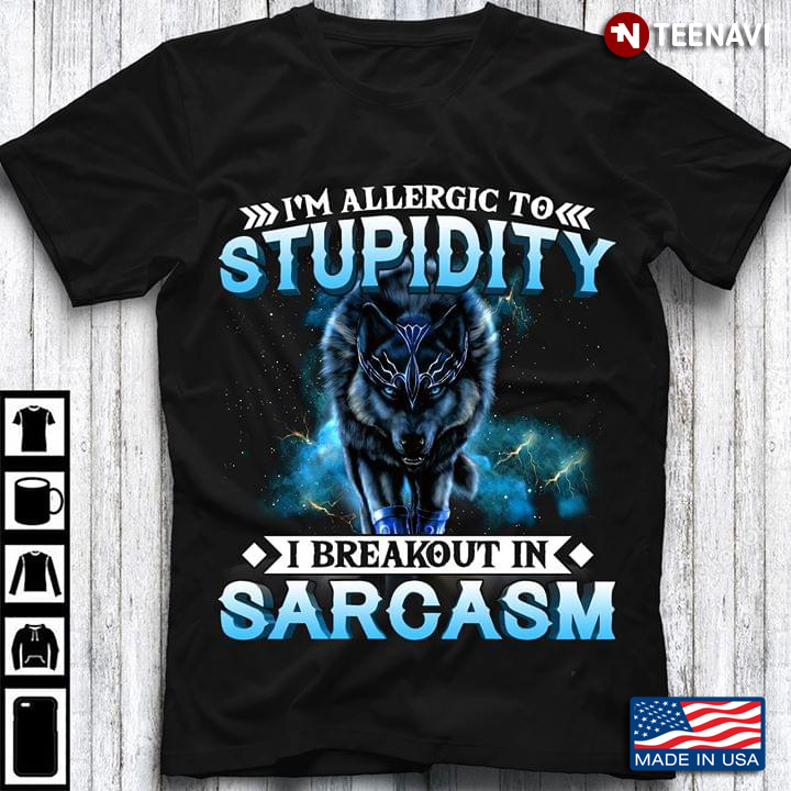 I’m Allergic To Stupidity I Break Out In Sarcasm Wolf New Style