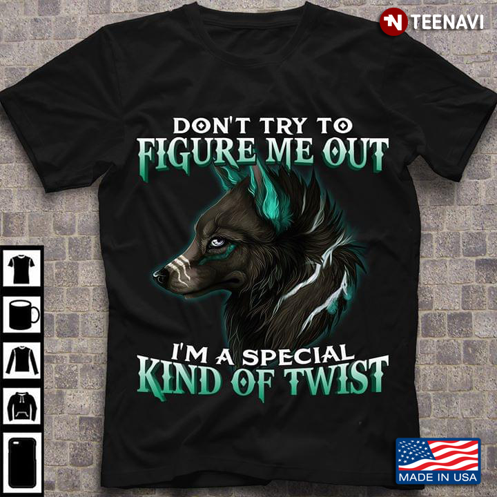 Wolf Don’t Try To Figure Me Out I'm A Special Kind Of Twist Wolf