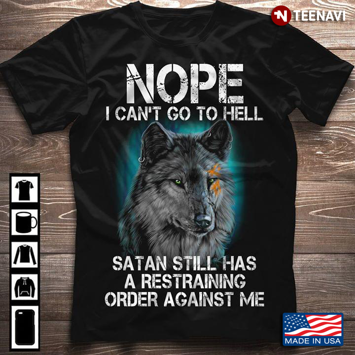 Nope I Can’t Go To Hell Satan Still Has A Restraining Order Against Me Wolf