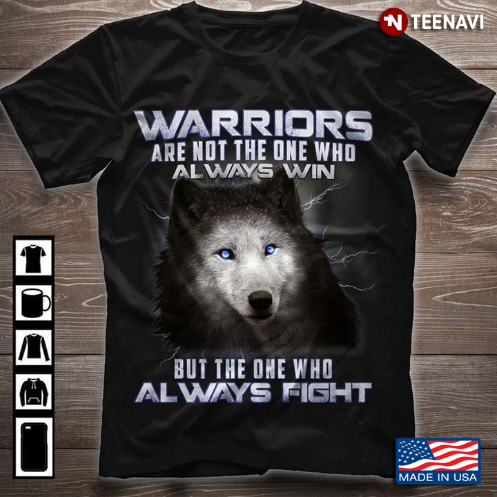 Warriors Are Not The Ones Who Always Win But The Ones That Always Fight Wolf