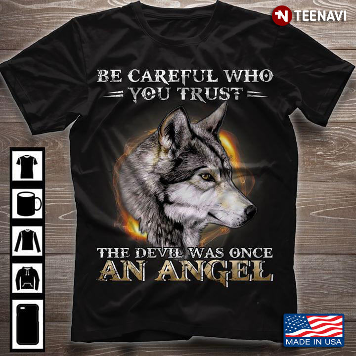 Be Careful Who You Trust The Devil Was Once An Angel Wolf New Version