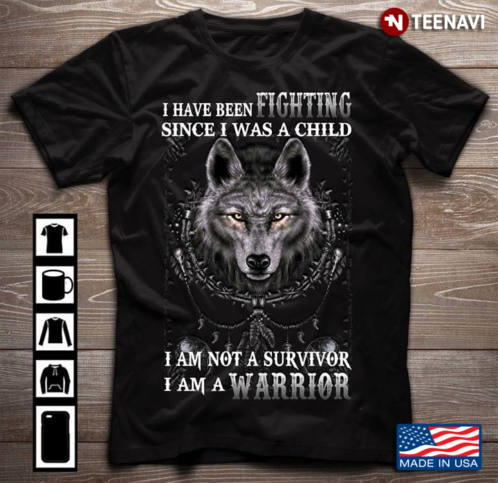 I Have Been Fighting Since I Was A Child I’m Not A Survivor I’m A Fucking Warrior Wolf New Style