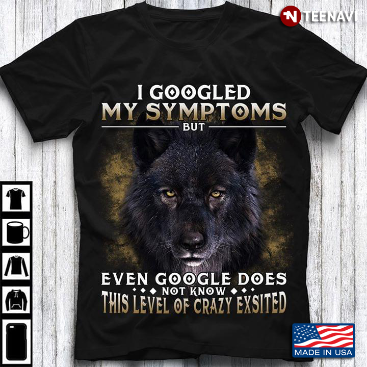 I Googled My Symptoms But Even Google Does Not Know This Level Of Crzay Exsited Wolf