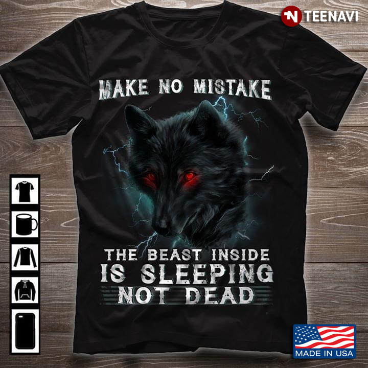 Make No Mistake The Beast Inside Is Sleeping Not Dead Wolf New Version