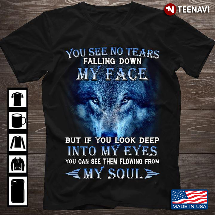 Wolf You See No Tears Falling Down My Face But If You Look Deep Into My Eyes You Can See Them