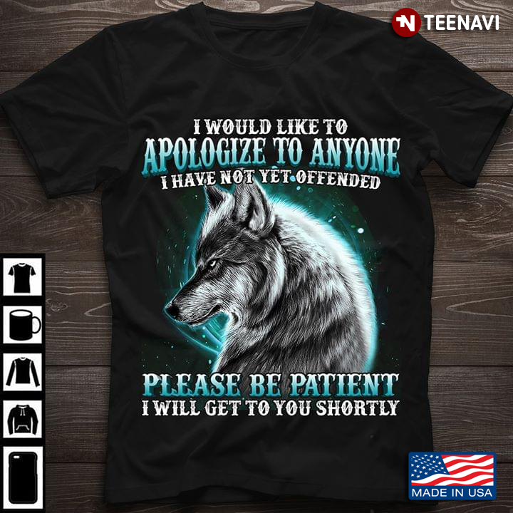 I Would Like To Apologize To Anyone I Have Not Yet Offended Please Be Patient I Will Get To You Wolf