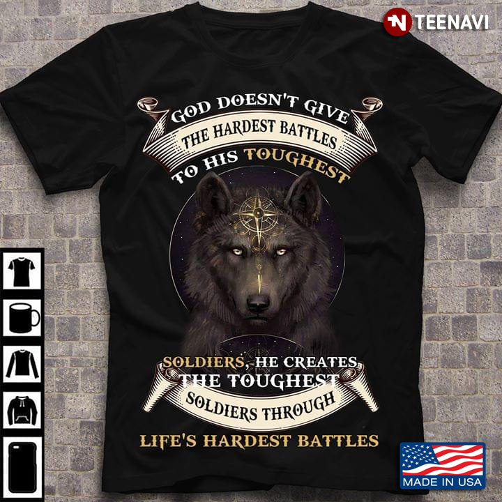 God Doesn’t Give The Hardest Battles To His Toughest Soldiers He Creates The Toughest Soldiers Wolf