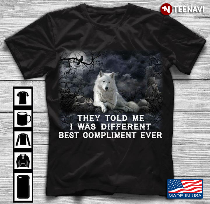 Wolf They Told Me I Was Different Best Compliment Ever New Version
