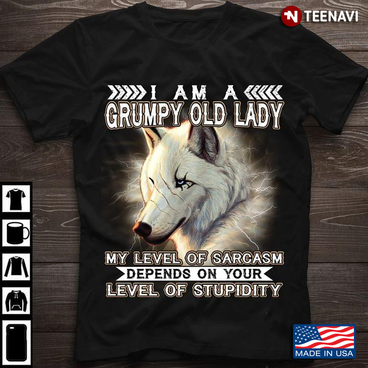 I Am A Grumpy Old Wolf My Level Of Sarcasm Depends On Your Level Of Stupidity New Version