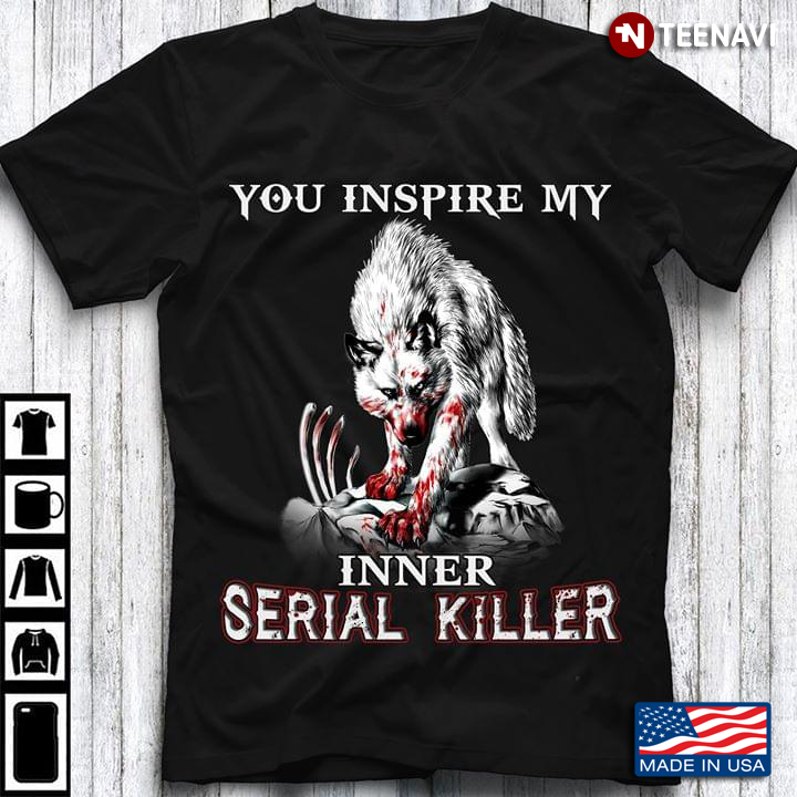 You Inspire Me Inner Serial Killer Wolf
