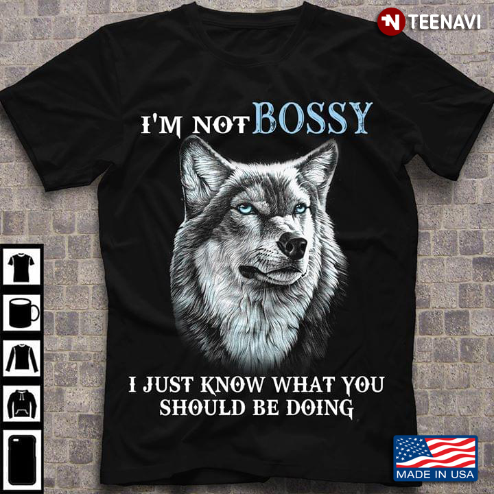 I’m Not Bossy I Just Know What You Should Be Doing Wolf