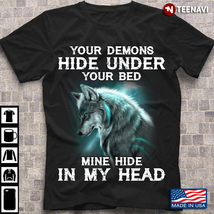 Your Demons Hide Under Your Bed Mine Hide In My Head Wolf