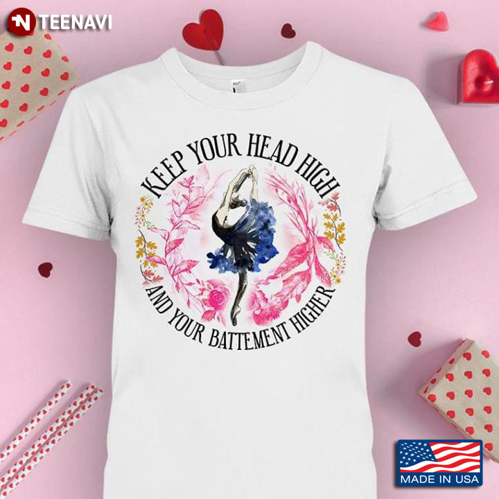Keep Your Head High And Your Battement Higher Ballet T-Shirt