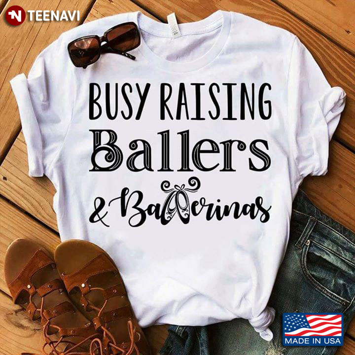 Busy Raising Ballers And Ballerinas Ballet Lovers T-Shirt