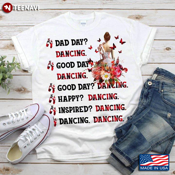 Dad Day Dancing Good Day Dancing Good Day Dancing Happy Dancing Inspired Dancing Dancing Ballet T-Shirt