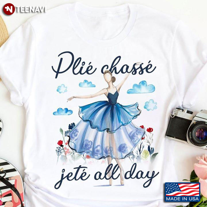 Plie Chasse Jete All Day A Ballerina Dances With Flowers And Clouds Around Ballet T-Shirt