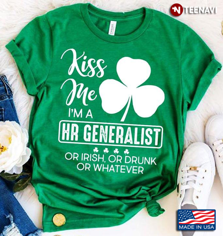 Kiss Me I'm A HR Generalist Or Irish Or Drunk Or Whatever Clovers