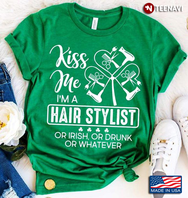 Kiss Me I'm A Hair Stylist Or Irish Or Drunk Or Whatever Clover With Hairdressing Tools