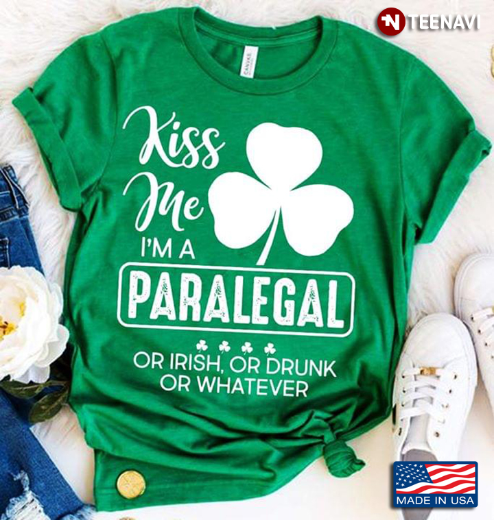 Kiss Me I'm A Paralegal Or Irish Or Drunk Or Whatever Clovers