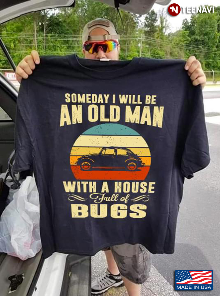 Someday I Will Be An Old Man With A House Full Of Bugs Car Vintage
