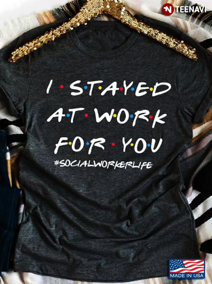 I Stayed At Work For You Social Worker Life