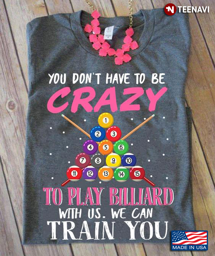 You Don't Have To Be Crazy To Play Billiard With Us We Can Train You Cue Balls