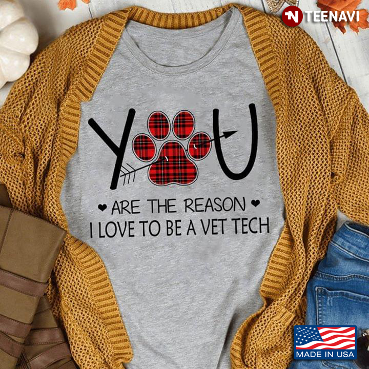 You Are The Reason I Love To Be A Vet Tech Dog Paw