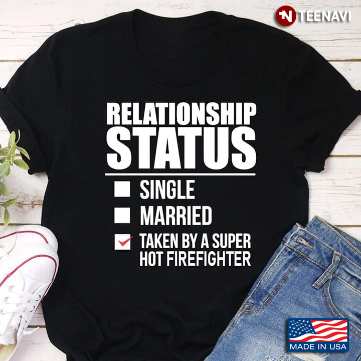 Relationship Status Single Married Taken By A Super Hot Firefighter