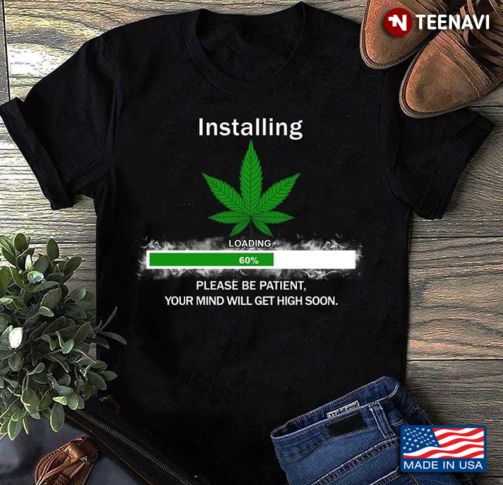 Installing Please Be Patient Your Mind Will Get High Soon Weed