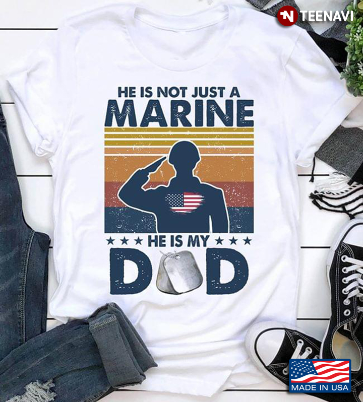He Is Not Just A Marine He Is My Dad Vintage