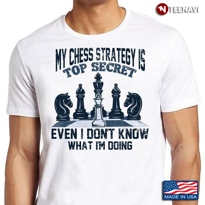 My Chess Strategy Is Top Secret Even I Don't Know What I'm Doing