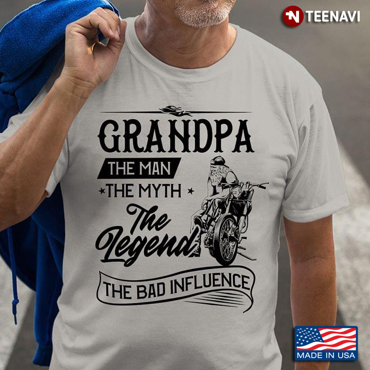 Grandpa The Man The Myth The Legend The Bad Influence Motorbike Riding