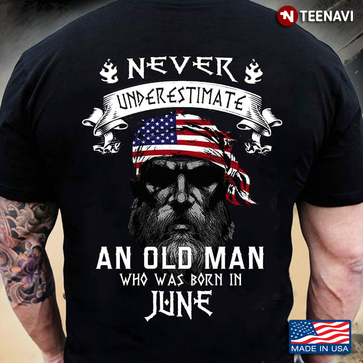 Never Underestimate An Old Man Who Was Born In June An Old Man With American Flag Headband