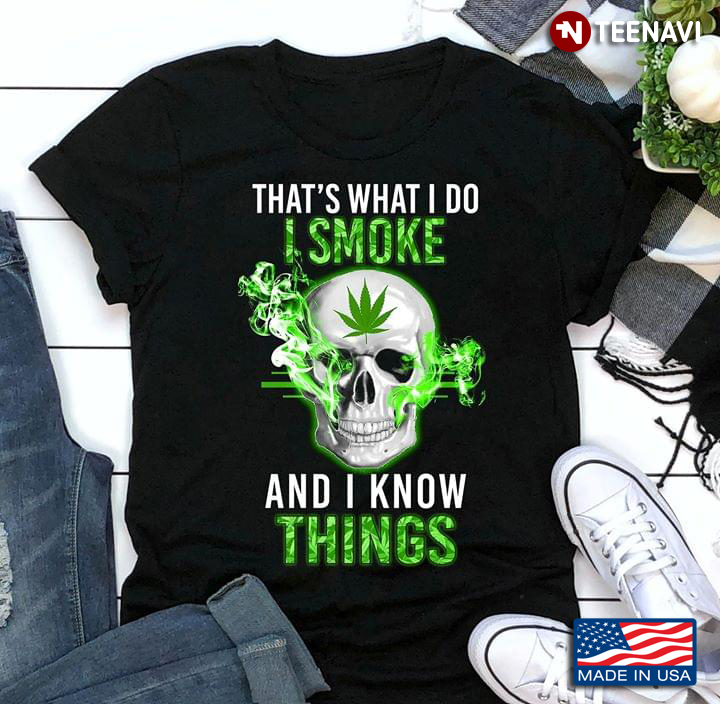 That's What I Do I Smoke And I Know Things Skull With Weed