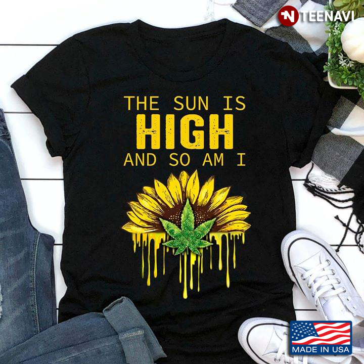 The Sun Is High And So Am I Sunflower And Weed