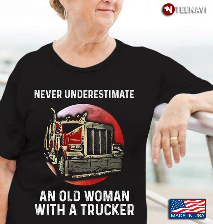 Never Underestimate An Old Woman With A Trucker Truck