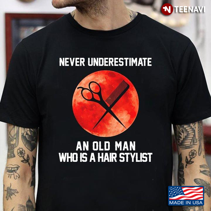 Never Underestimate An Old Man Who Is A Hair Stylist Hairdressing Tools