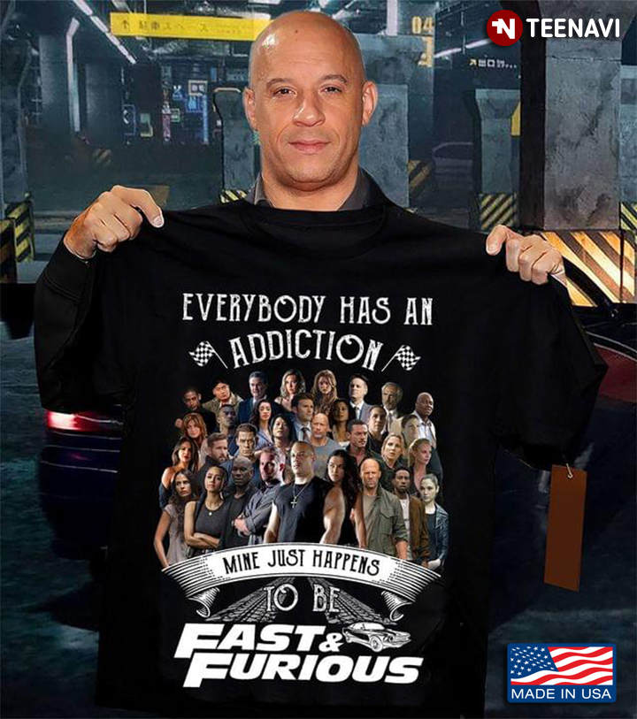 Everybody Has An Addiction Mine Just Happens To Be Fast And Furious