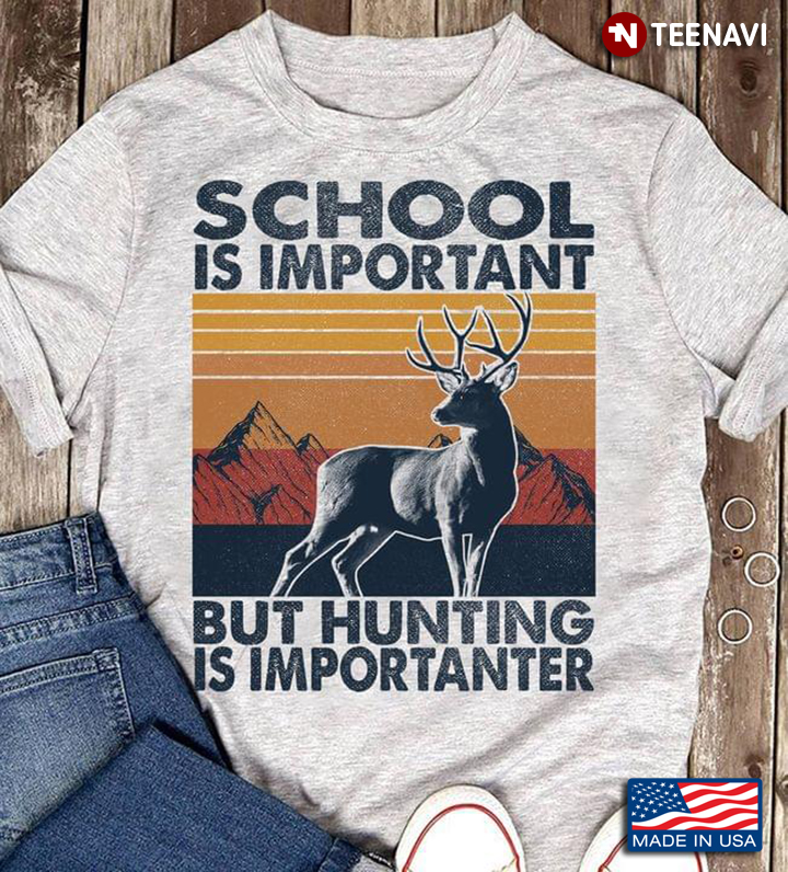 School Is Important But Hunting Is Importanter Deer Vintage