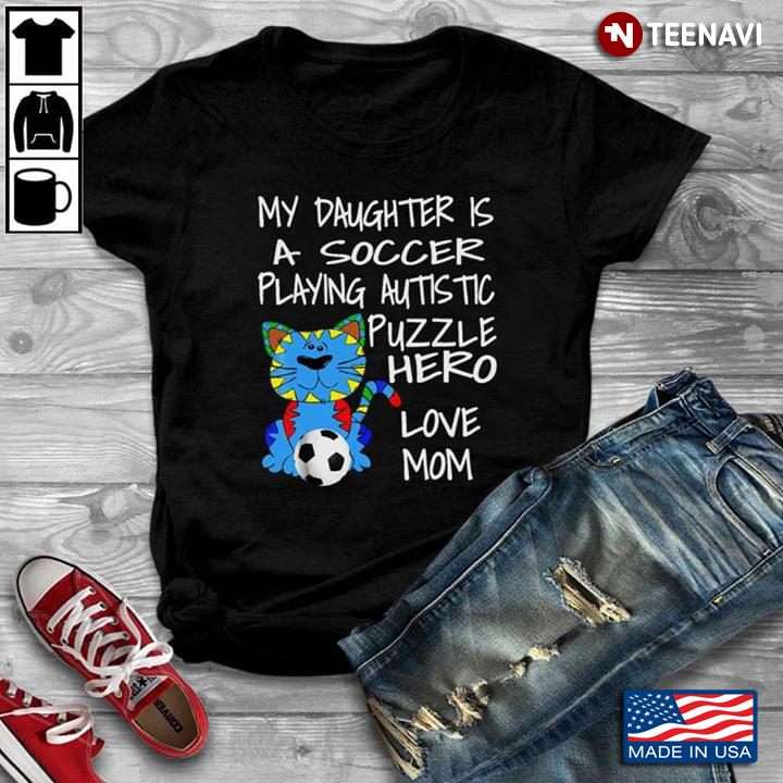 My Daughter Is A Soccer Playing Autistic Puzzle Hero Love Mom Cat With Ball
