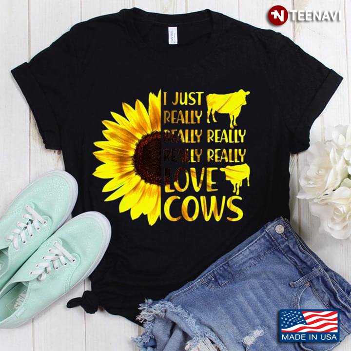 I Just Really Really Really Really Really Love Cows Sunflower And Cows