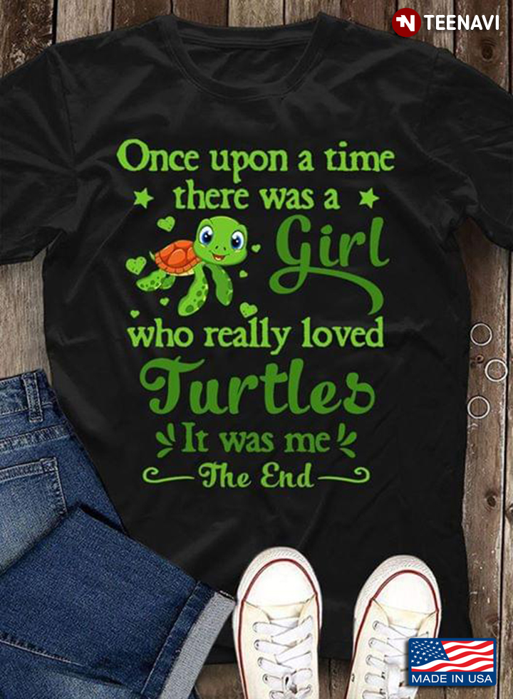 Once Upon A Time There Was A Girl Who Really Loved Turtles It Was Me The End Turtle