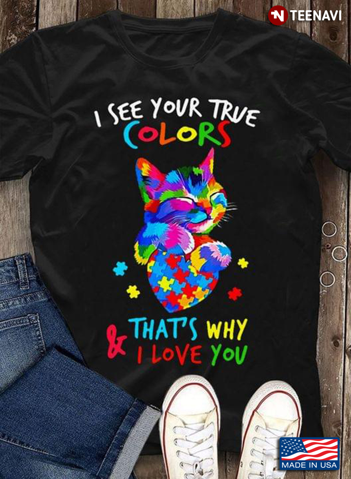 I See Your True Colors That's Why And I Love You Cat Autism Awareness
