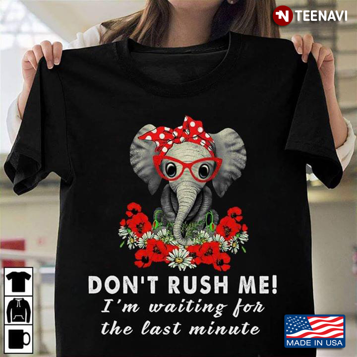 Don't Rush Me I'm Waiting For The Last Minute Elephant With Glasses Bandana And Flowers