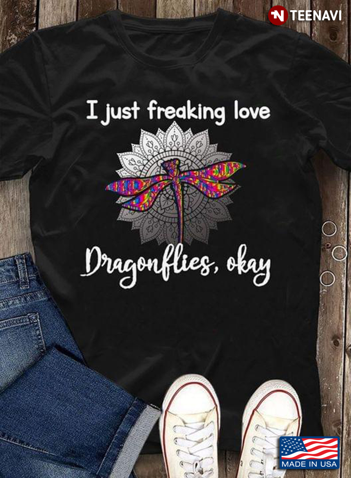 I Just Freaking Love Dragonflies Okay Dragonfly