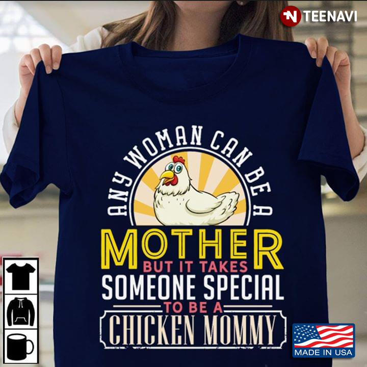 Any Woman Can Be A Mother But It Takes Someone Special To Be A Chicken Mommy