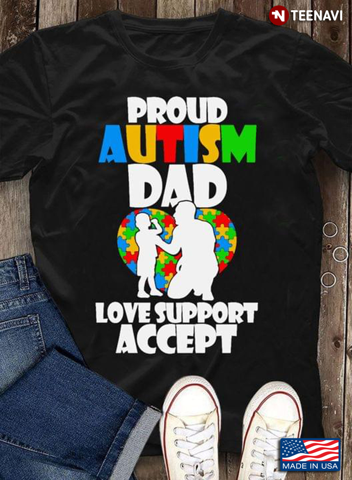 Proud Autism Dad Love Support Accept Autism Awareness